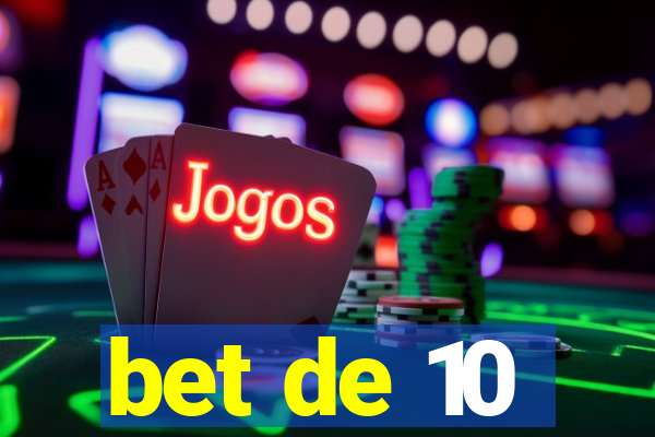 bet de 10